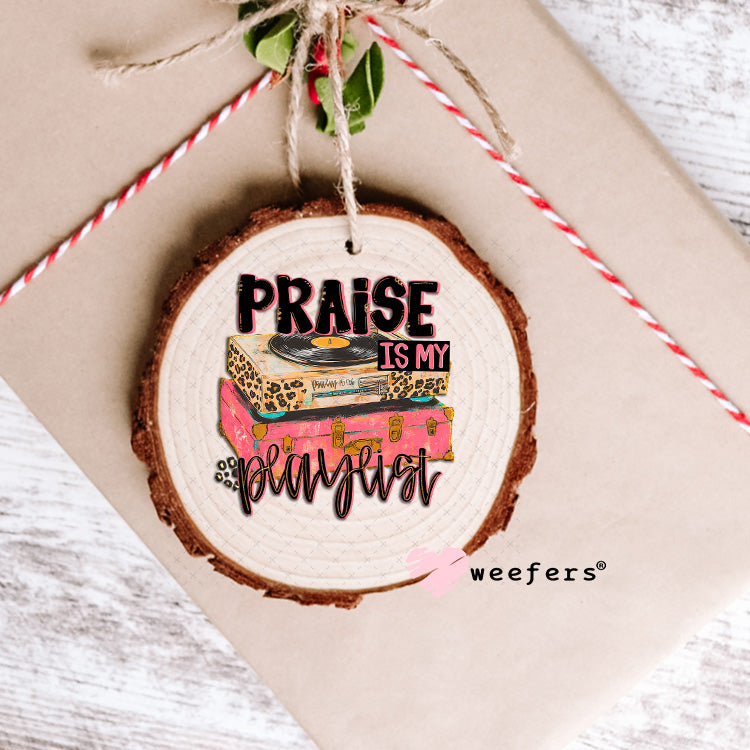 Praise is My Playlist UV DTF Decal Ornament Weefers