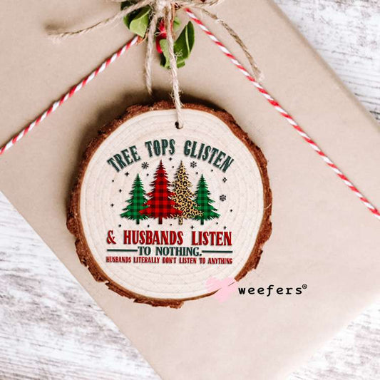 Tree Tops Glisten and Husbands Listen to Nothing UV DTF Decal Ornament Weefers
