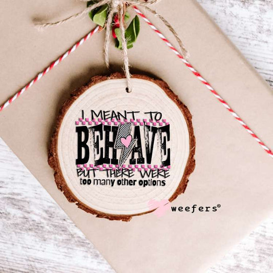 I Meant To Behave UV DTF Decal Ornament Weefers