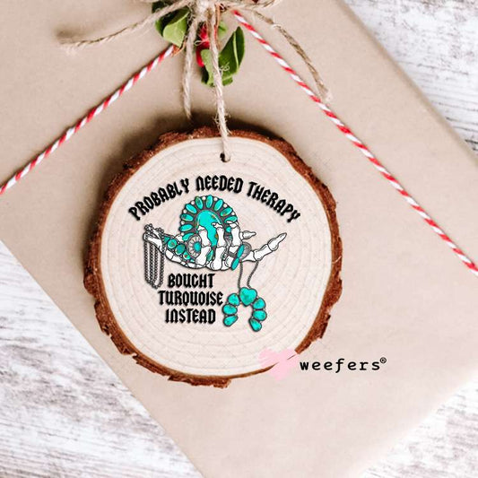 Probably Needed Therapy Bought Turquoise Instead UV DTF Decal Ornament Weefers