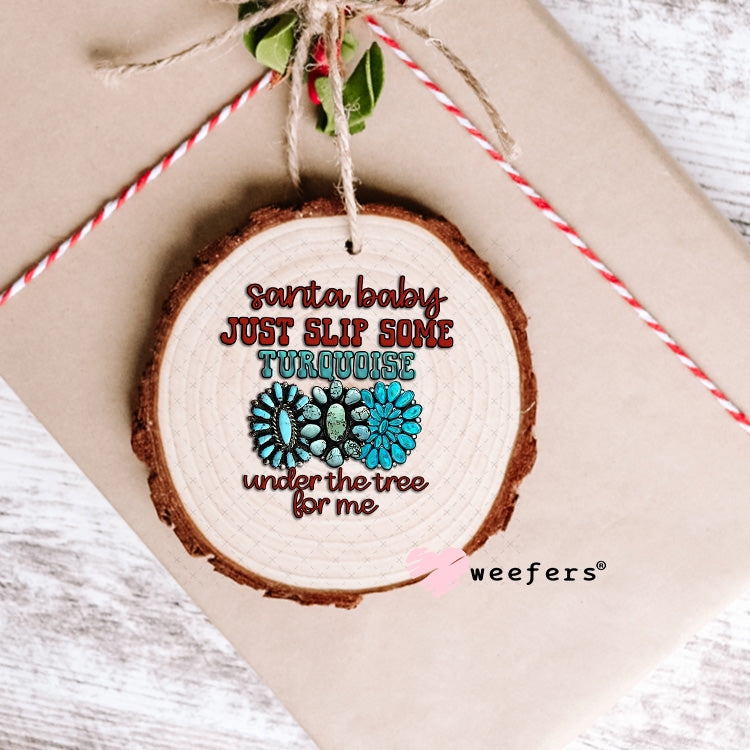 Santa Baby Just Slip Some Turquoise Under the Tree for Me UV DTF Decal Ornament Weefers
