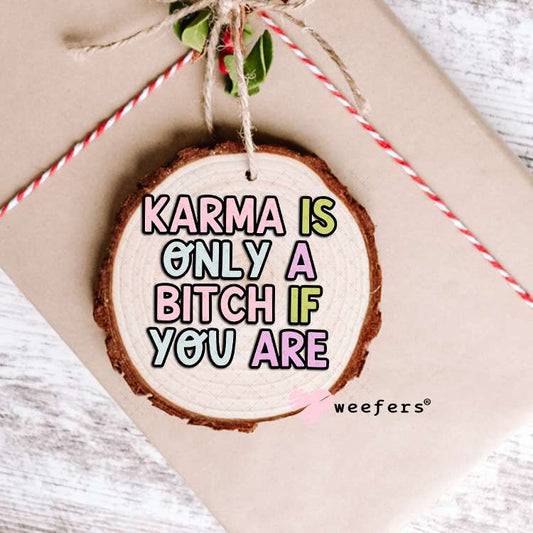 Karma is Only a Bitch if you are UV DTF Decal Ornament Weefers