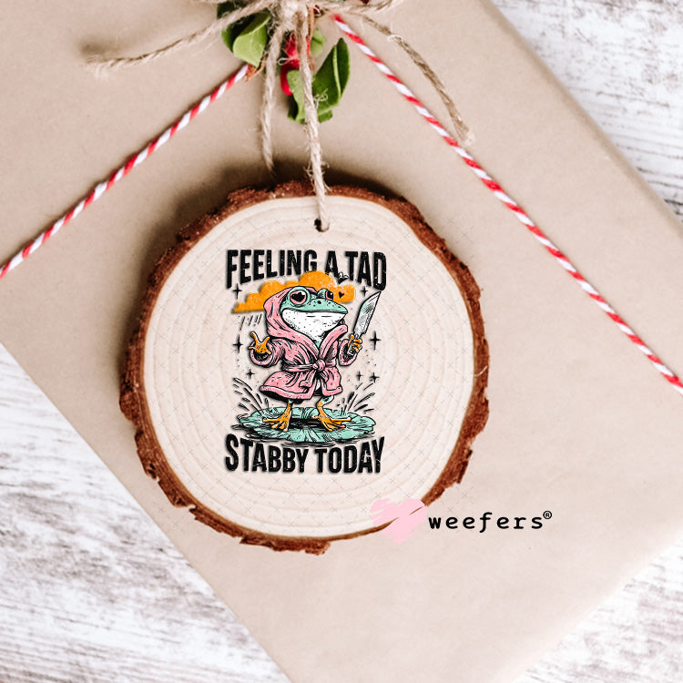 Feeling a Tad Stabby Today UV DTF Decal Ornament Weefers