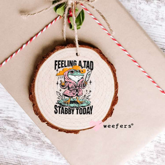 Feeling a Tad Stabby Today UV DTF Decal Ornament Weefers