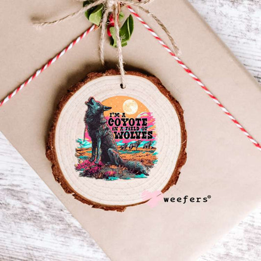 I'm a Coyote in a Field of Wolves UV DTF Decal Ornament Weefers