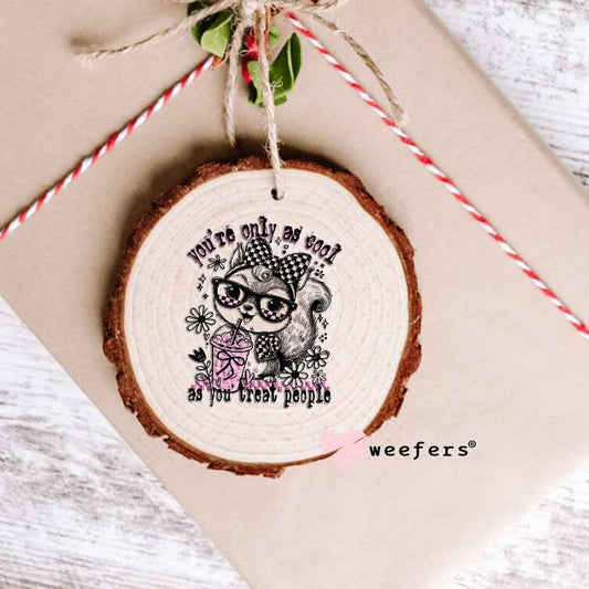 You're Only as Cool as you Treat people UV DTF Decal Ornament Weefers