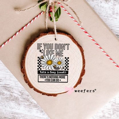 UV DTF Decal - If you Don't Like Me Take a Deep Breath Ornament Weefers