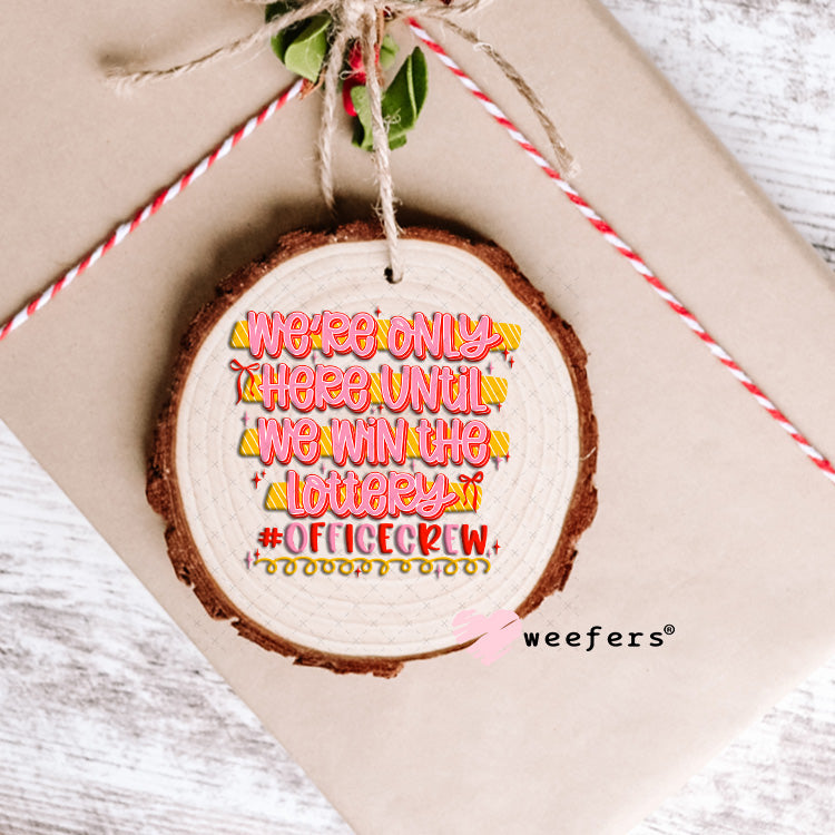 UV DTF Decal - We're Only Here Until We Win The Lottery Office Ornament Weefers