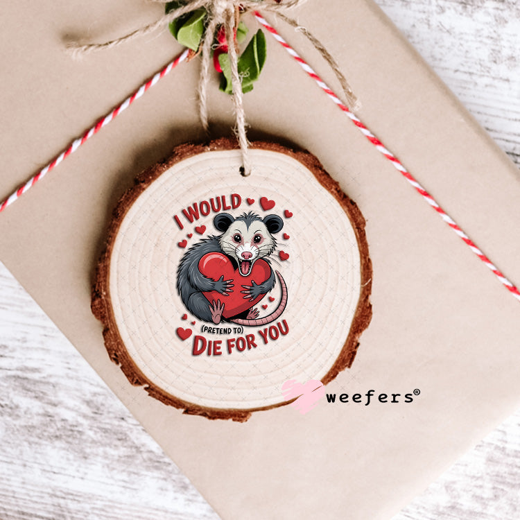 UV DTF Decal - I Would Pretend Die For You Ornament Weefers