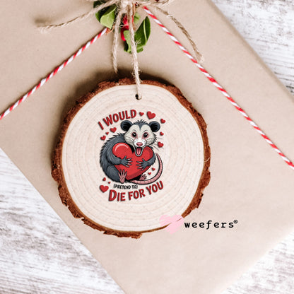 UV DTF Decal - I Would Pretend Die For You Ornament Weefers