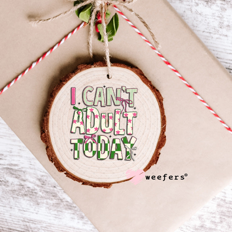 UV DTF Decal - I Can't Adult Today Ornament Weefers