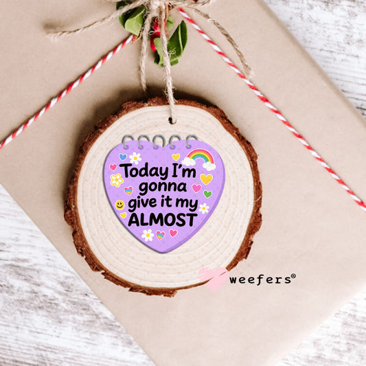 UV DTF Decal - Today I'm gonna Give it My Almost Ornament Weefers