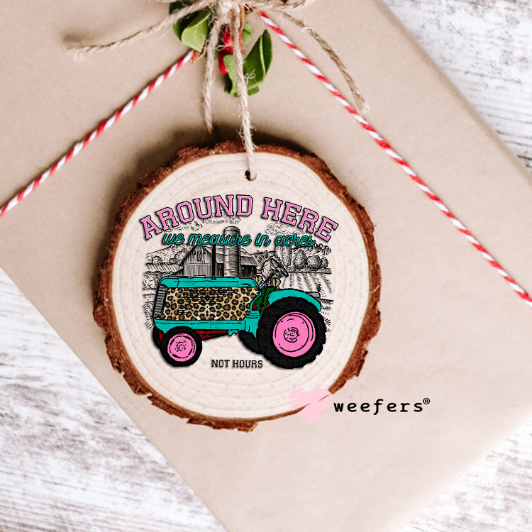UV DTF Decal - Around here we measure by acres not hours Ornament Weefers