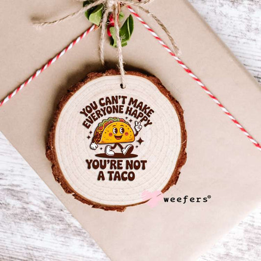 UV DTF Decal - You Can't Make Everyone Happy You're Not a Taco Ornament Weefers