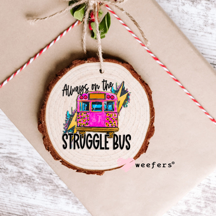 UV DTF Decal - Always on the Struggle Bus Ornament Weefers