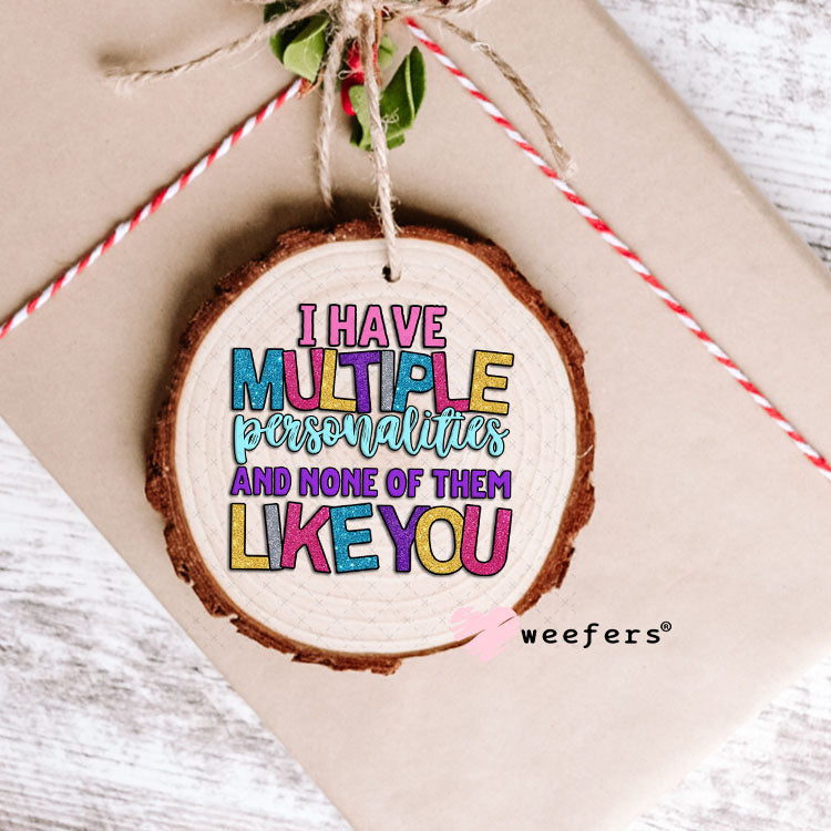UV DTF Decal -I Have Multiple Personalities and None of them Like You Ornament Weefers