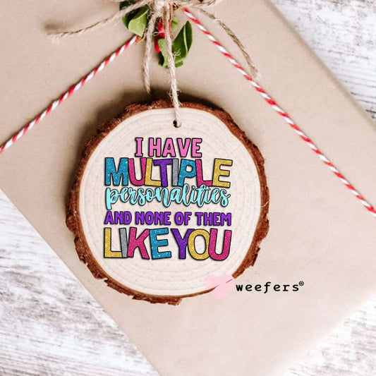 UV DTF Decal -I Have Multiple Personalities and None of them Like You Ornament Weefers