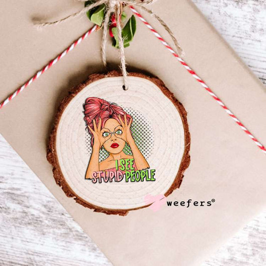 UV DTF Decal - I See Stupid People Ornament Weefers