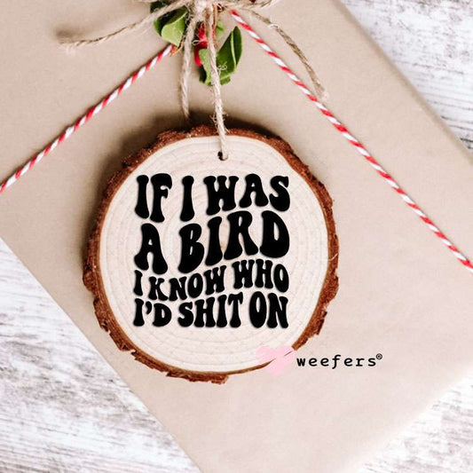 UV DTF Decal - If I was a Bird I Know Who I'd Sh$t On Ornament Weefers