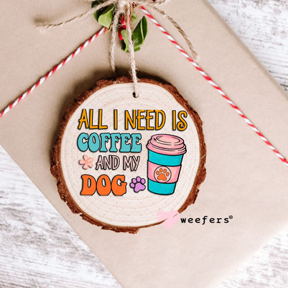 UV DTF Decal - All I need is Coffee and My Dog Ornament Weefers