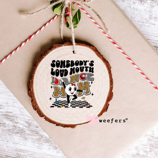 UV DTF Decal - Somebody's Loud Mouth Dance Mom Ornament Weefers