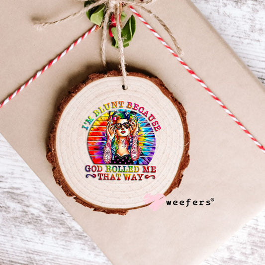 UV DTF Decal - I'm Blunt Because God Rolled Me That Way Ornament Weefers