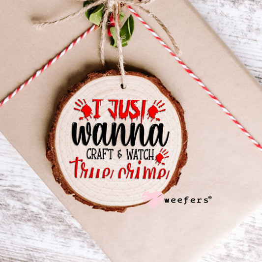 UV DTF Decal - I Just Wanna Craft and Watch True Crime Ornament Weefers