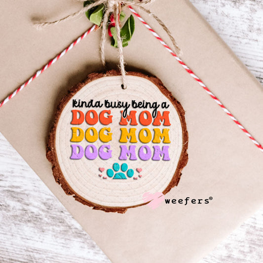 UV DTF Decal - Kinda Busy Being a Dog Mom Ornament Weefers