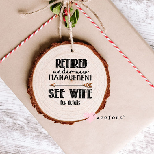 UV DTF Decal - Retired Under New Managment See Wife for Details - Weefers® Exclusive Ornament Weefers