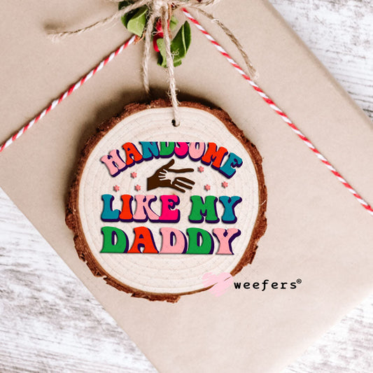 UV DTF Decal - Handsome Like My Daddy Ornament Weefers