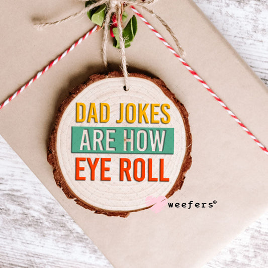 UV DTF Decal - Dad Jokes are How Eye Roll Ornament Weefers