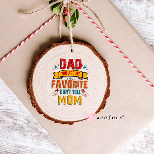 UV DTF Decal - Dad you are my Favorite Ornament Weefers