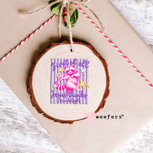 UV DTF Decal - First of all Jesus Thinks I'm a Delight Ornament Weefers