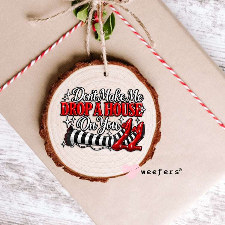 UV DTF Decal - Don't Make Me Drop a House on You Ornament Weefers