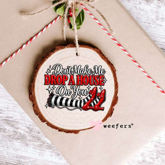 UV DTF Decal - Don't Make Me Drop a House on You Ornament Weefers