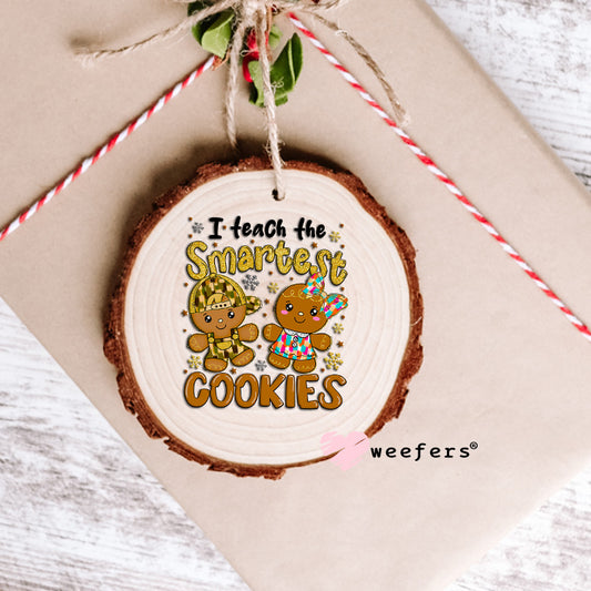 I Teach the Smartest Cookies UV DTF Decal Ornament Weefers