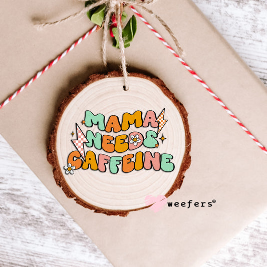 Mama Needs Caffeine UV DTF Decal Ornament Weefers