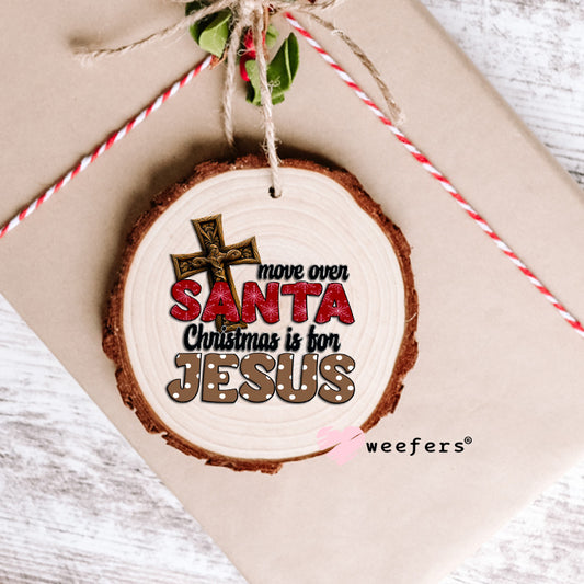 Move Over Santa Christmas is for Jesus UV DTF Decal Ornament Weefers