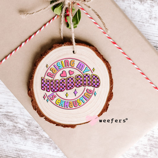 Raising My Husband is Exhausting UV DTF Decal Ornament Weefers