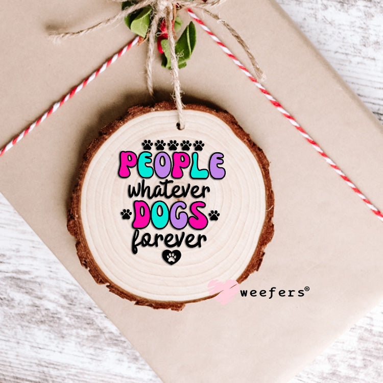 People Whatever Dogs Forever UV DTF Ornament Decal