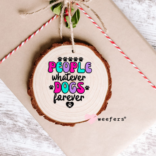 People Whatever Dogs Forever UV DTF Decal Ornament Weefers