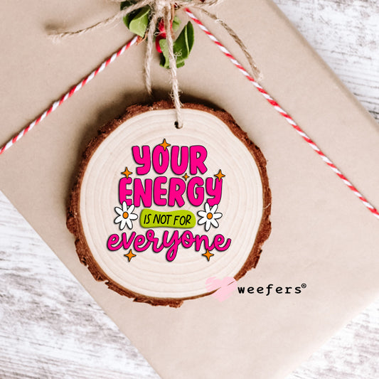 Your Energy is not for Everyone UV DTF Decal Ornament Weefers