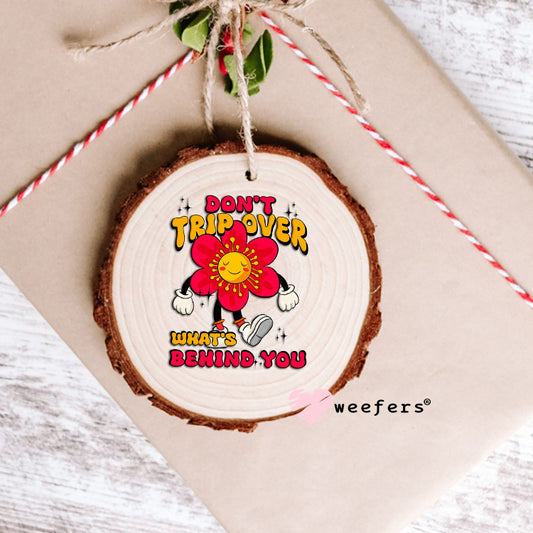 Don't Trip Over What's Behind You UV DTF Decal Ornament Weefers