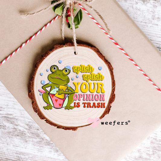Splish Splash Your Opinion is Trash UV DTF Decal Ornament Weefers