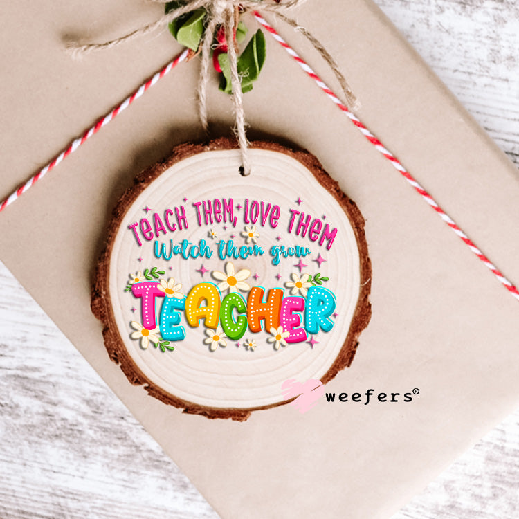 Teach Them Love Them Teacher UV DTF Ornament Decal