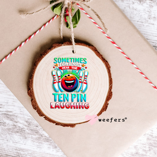 Sometimes I can Almost Hear the Ten Pin Laughing Bowling UV DTF Decal Ornament Weefers