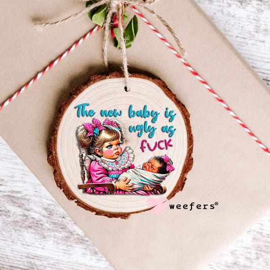 The New Baby is Ugly as Fuck UV DTF Decal Ornament Weefers