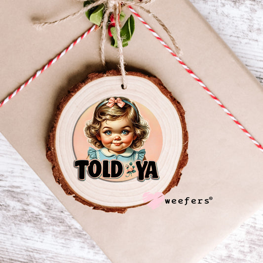 Told Ya UV DTF Decal Ornament Weefers