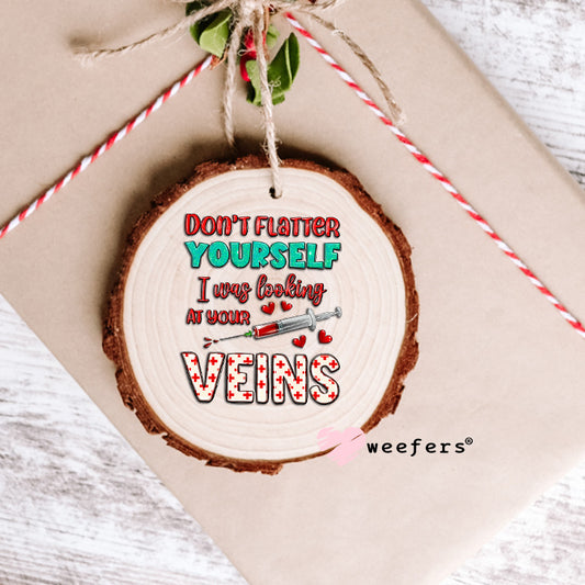 Don't Flatter Yourself I was Looking at Your Veins UV DTF Decal Ornament Weefers