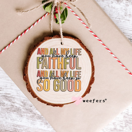And All My Life you have been Faithful UV DTF Decal Ornament Weefers